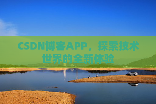 CSDN博客APP，探索技术世界的全新体验